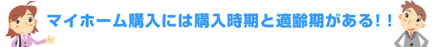 住宅購入には購入時期と適齢期がある!!